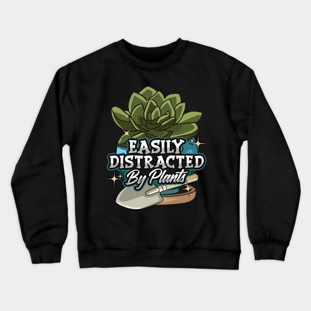 Easily Distracted By Plants Funny Gardening Crewneck Sweatshirt by theperfectpresents